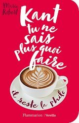 Marie Robert - Kant tu ne sais plus quoi faire il reste la philo, aux éditions Flammarion et Versilio