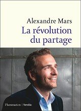 Alexandre Mars - La révolution du partage, aux éditions Flammarion et Versilio